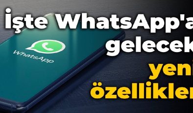 İşte WhatsApp’a gelecek yeni özellikler